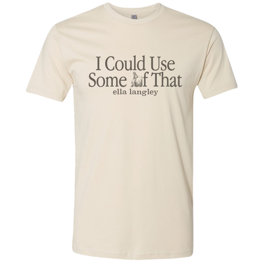 'I Could Use Some of That' T-Shirt